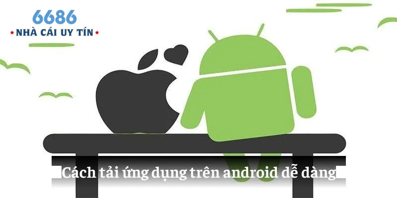 Cách tải ứng dụng trên android dễ dàng