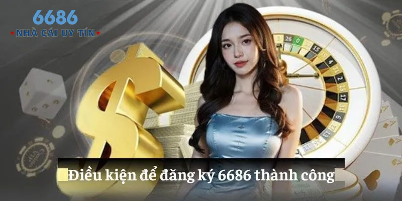 Điều kiện để đăng ký 6686 thành công