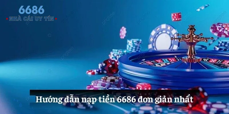 Hướng dẫn nạp tiền 6686 đơn giản nhất